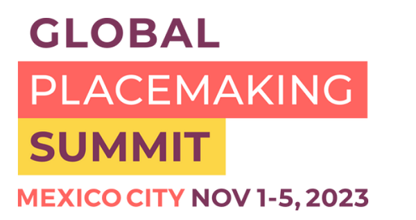 Global Placemaking Summit 2023 (Mexico City, Nov 1-5 2023)