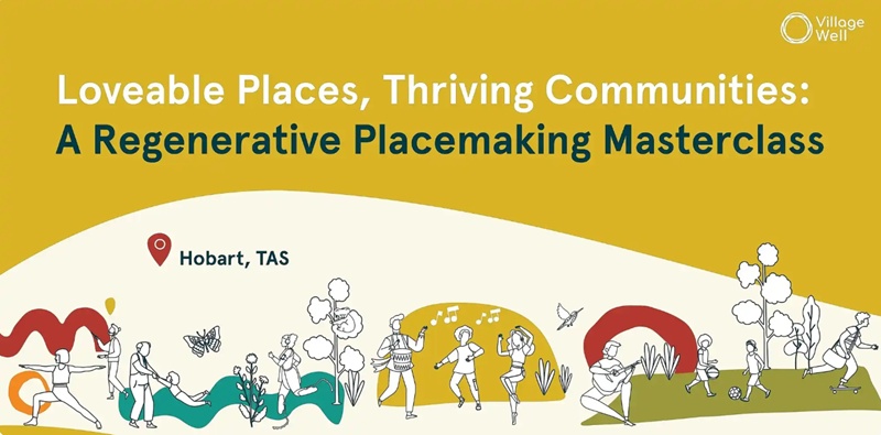 Image to promote the 'Loveable Places, Thriving Communities' placemaking masterclass in Hobart Tasmania on 14 November '25.