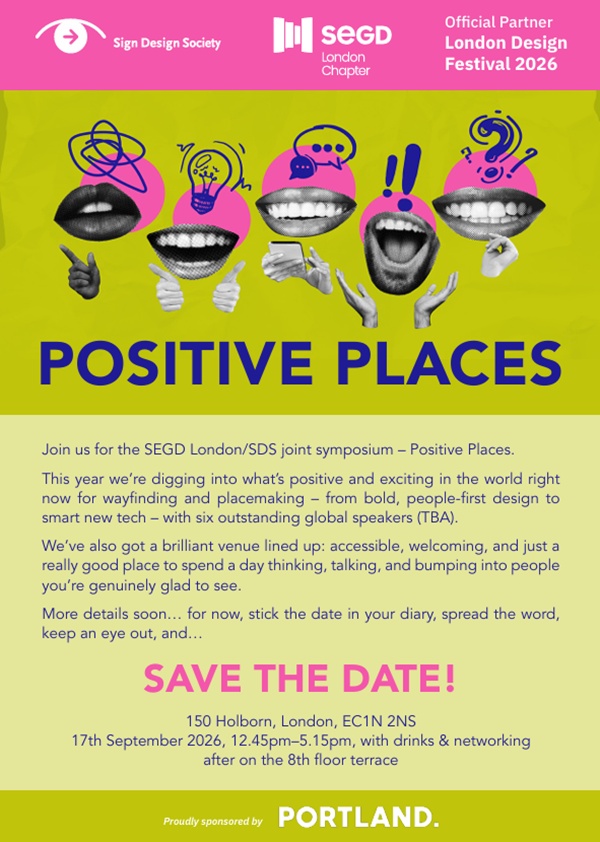 Remember to keep 17 September 2026 free for the joint SEGD London and SDS symposium. It’s on the uplifting theme of ‘positive places’. Happening on 17 September 2026, from 12.45 pm to 5.15 pm followed by a drinks reception. All at 150 Holborn, London EC1N 2NS. Sponsored by Portland, and part of London Design Festival 2026. More details to come in due course.